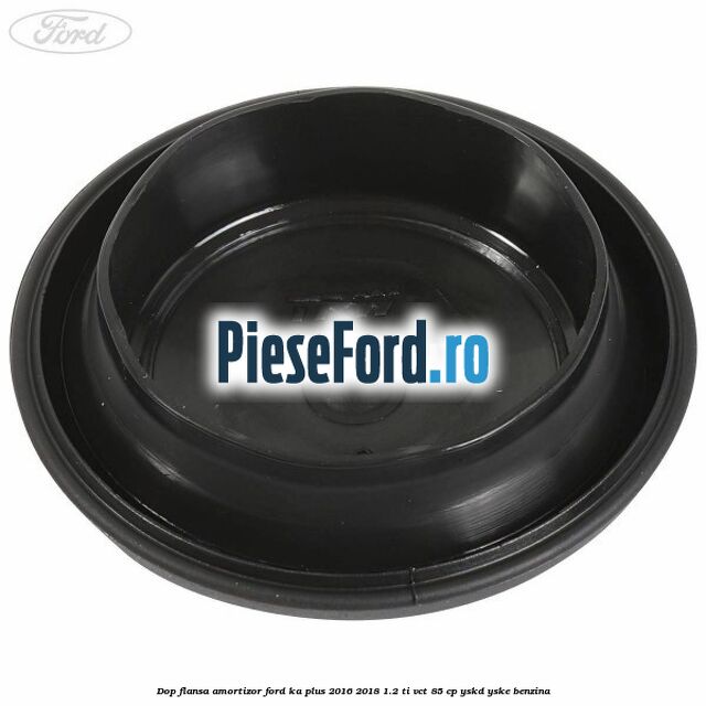 Dop flansa amortizor Ford Ka plus 2016-2018 1.2 Ti-VCT 85 cp YSKD, YSKE benzina