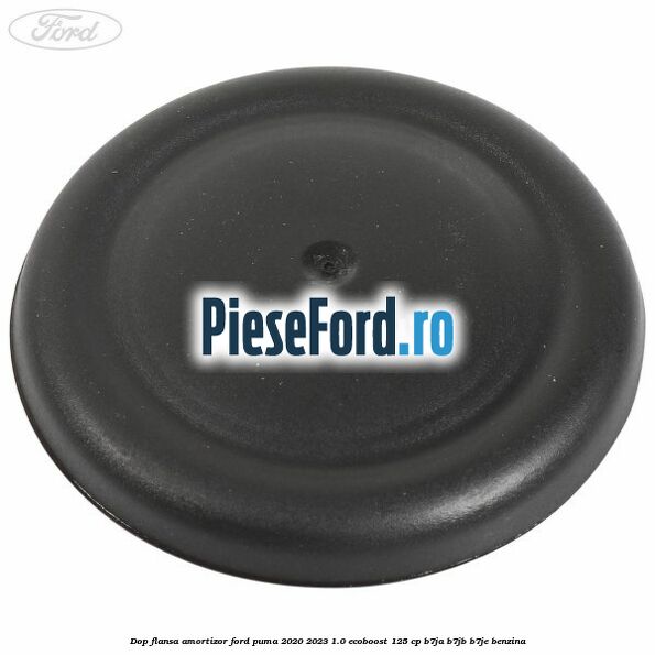 Dop flansa amortizor Ford Puma 2020-2023 1.0 EcoBoost 125 cp B7JA, B7JB, B7JE benzina