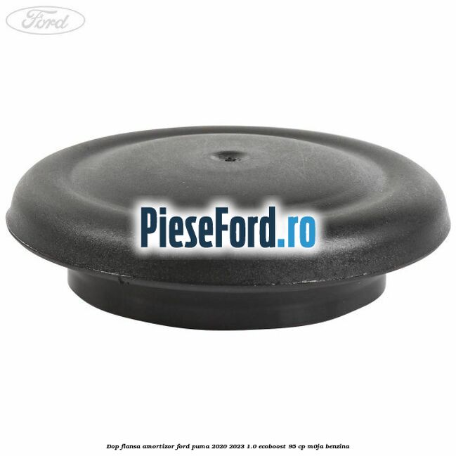 Dop flansa amortizor Ford Puma 2020-2023 1.0 EcoBoost 95 cp Dop flansa amortizor Ford Puma 2020-2023 1.0 EcoBoost 95 cp M0JA benzina