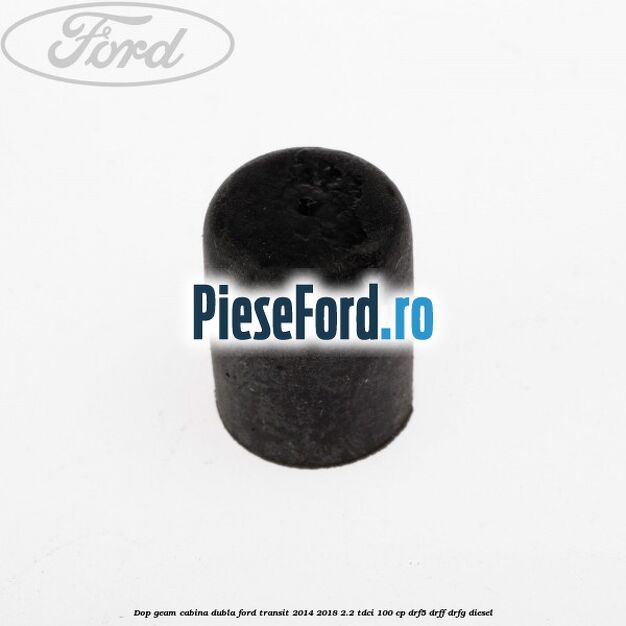 Dop geam cabina dubla Ford Transit 2014-2018 2.2 TDCi 100 cp DRF5, DRFF, DRFG diesel