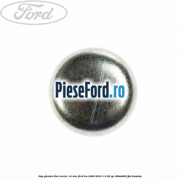 Dop gheata bloc motor 14 mm Ford Ka 2009-2016 1.2 69 cp 169A4000, FP4 benzina