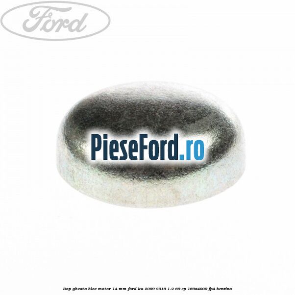 Dop gheata bloc motor 14 mm Ford Ka 2009-2016 1.2 69 cp 169A4000, FP4 benzina