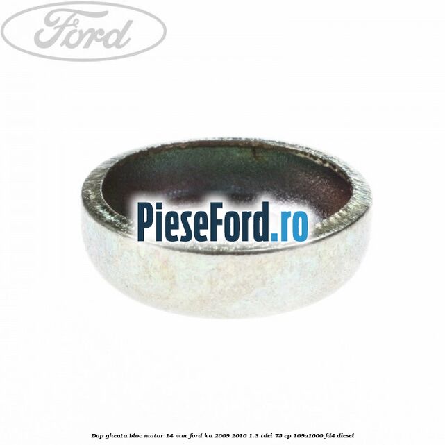 Dop gheata bloc motor 14 mm Ford Ka 2009-2016 1.3 TDCi 75 cp 169A1000, FD4 diesel
