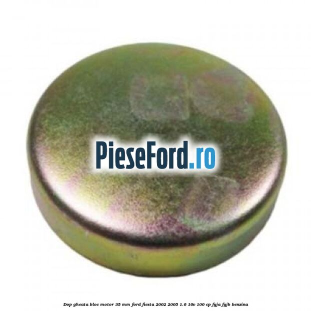 Dop gheata bloc motor 35 mm Ford Fiesta 2002-2005 1.6 16V 100 cp FYJA, FYJB benzina