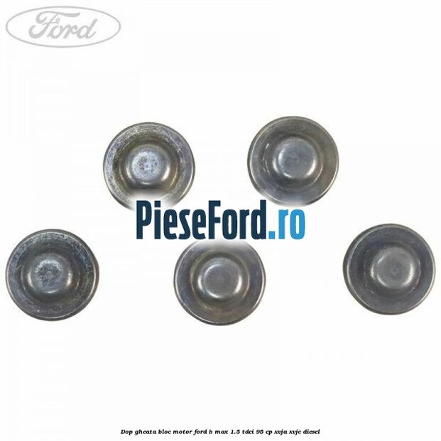 Dop gheata bloc motor Ford B-Max 1.5 TDCi 95 cp XVJA, XVJC diesel
