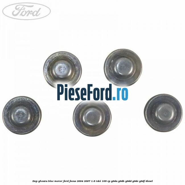 Dop gheata bloc motor Ford Focus 2004-2007 1.6 TDCi 109 cp G8DA, G8DB, G8DD, G8DE, G8DF diesel