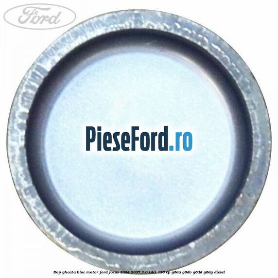 Dop gheata bloc motor Ford Focus 2004-2007 2.0 TDCi 136 cp G6DA, G6DB, G6DD, G6DG diesel