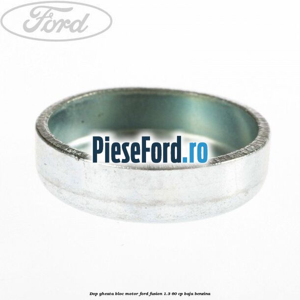 Dop gheata bloc motor Ford Fusion 1.3 60 cp Dop gheata bloc motor Ford Fusion 1.3 60 cp BAJA benzina