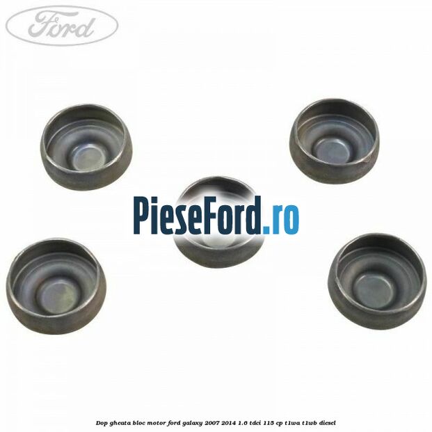 Dop gheata bloc motor Ford Galaxy 2007-2014 1.6 TDCi 115 cp Dop gheata bloc motor Ford Galaxy 2007-2014 1.6 TDCi 115 cp T1WA, T1WB diesel