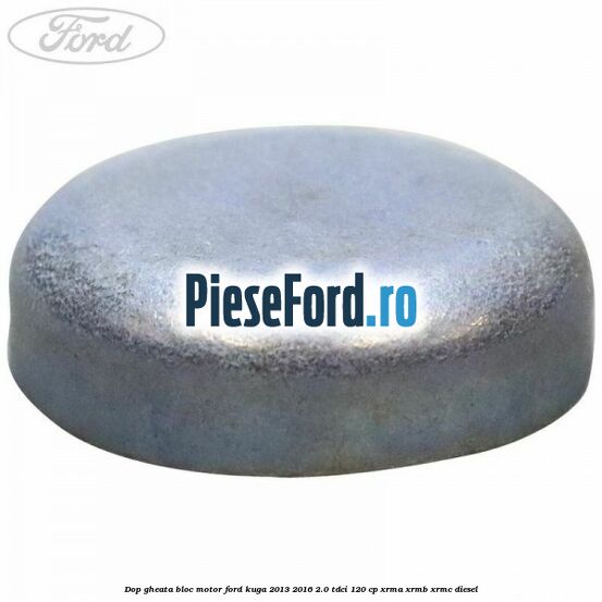 Dop gheata bloc motor Ford Kuga 2013-2016 2.0 TDCi 120 cp XRMA, XRMB, XRMC diesel