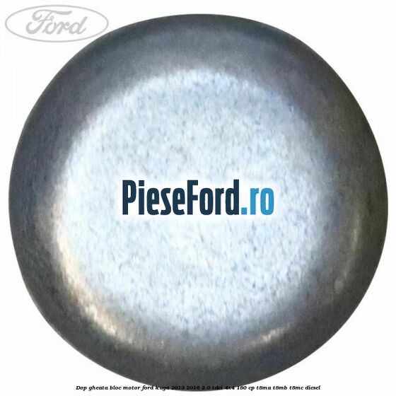 Dop gheata bloc motor Ford Kuga 2013-2016 2.0 TDCi 4x4 180 cp T8MA, T8MB, T8MC diesel