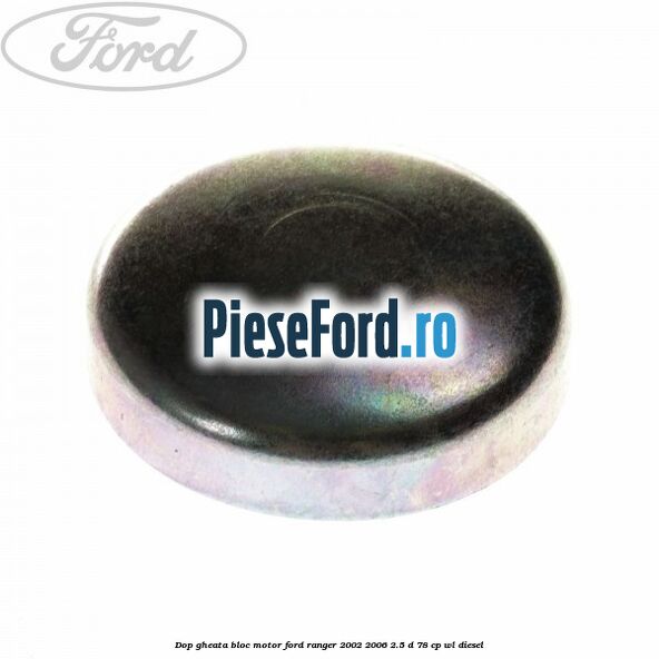 Dop gheata bloc motor Ford Ranger 2002-2006 2.5 D 78 cp WL diesel