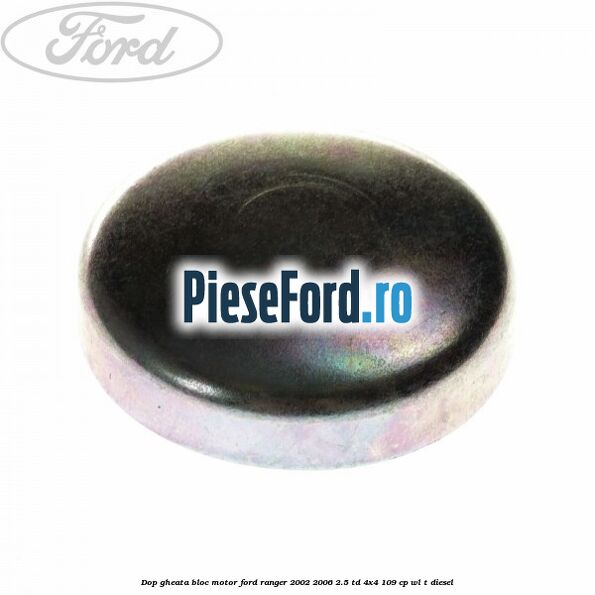 Dop gheata bloc motor Ford Ranger 2002-2006 2.5 TD 4x4 109 cp WL-T diesel