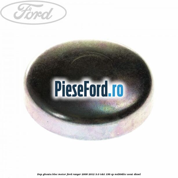 Dop gheata bloc motor Ford Ranger 2006-2012 3.0 TDCi 156 cp MD30DITC, WEAT diesel