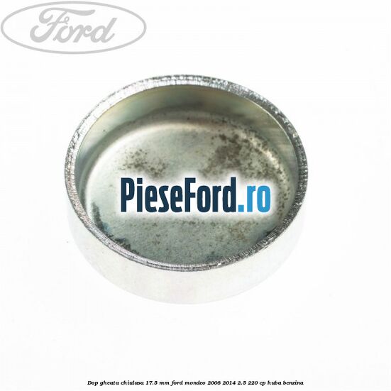 Dop gheata chiulasa 17.5 mm Ford Mondeo 2008-2014 2.5 220 cp Dop gheata chiulasa 17.5 mm Ford Mondeo 2008-2014 2.5 220 cp HUBA benzina
