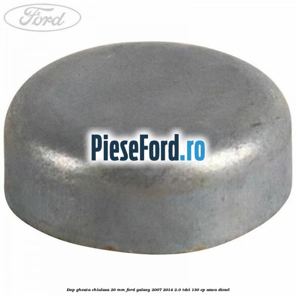 Dop gheata chiulasa 20 MM Ford Galaxy 2007-2014 2.0 TDCi 130 cp AZWA diesel