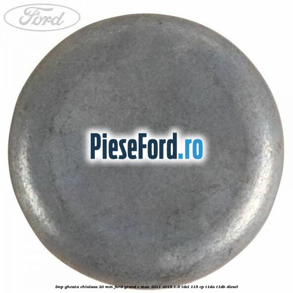 Dop gheata chiulasa 20 MM Ford Grand C-Max 2011-2015 1.6 TDCi 115 cp T1DA, T1DB diesel