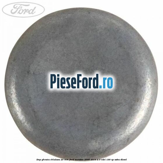 Dop gheata chiulasa 20 MM Ford Mondeo 2008-2014 2.0 TDCi 130 cp Dop gheata chiulasa 20 MM Ford Mondeo 2008-2014 2.0 TDCi 130 cp AZBA diesel