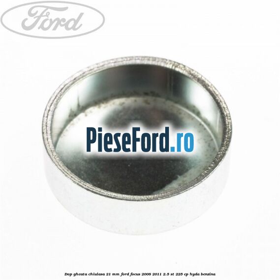 Dop gheata chiulasa 21 mm Ford Focus 2008-2011 2.5 ST 225 cp HYDA benzina
