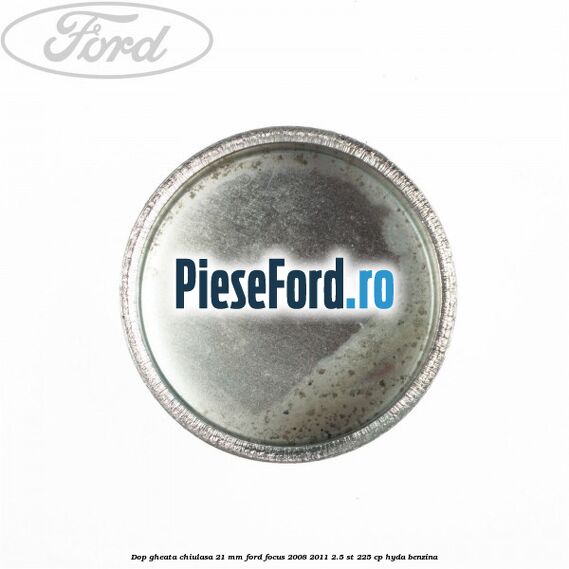 Dop gheata chiulasa 21 mm Ford Focus 2008-2011 2.5 ST 225 cp HYDA benzina