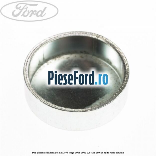 Dop gheata chiulasa 21 mm Ford Kuga 2008-2012 2.5 4x4 200 cp HYDB, HYDC benzina