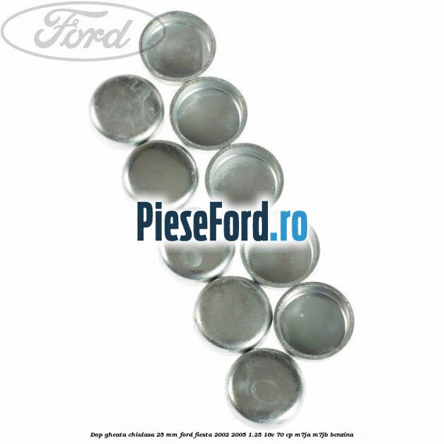 Dop gheata chiulasa 25 mm Ford Fiesta 2002-2005 1.25 16V 70 cp Dop gheata chiulasa 25 mm Ford Fiesta 2002-2005 1.25 16V 70 cp M7JA, M7JB benzina