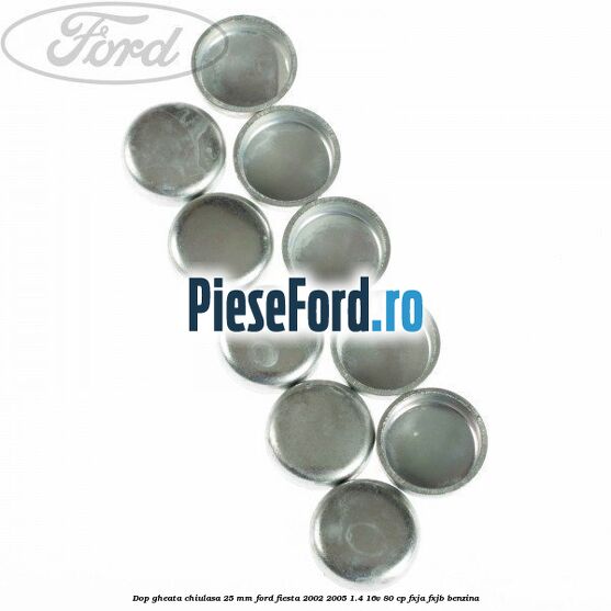 Dop gheata chiulasa 25 mm Ford Fiesta 2002-2005 1.4 16V 80 cp FXJA, FXJB benzina
