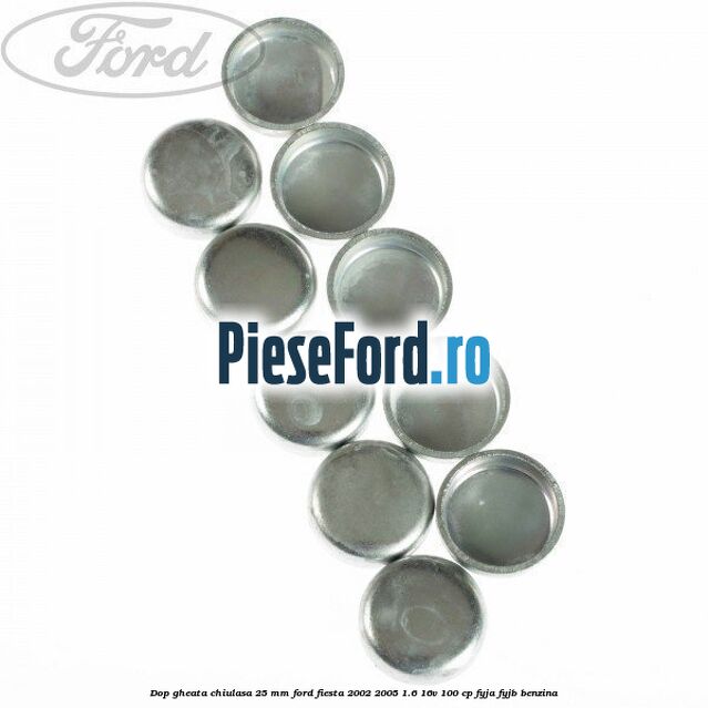 Dop gheata chiulasa 25 mm Ford Fiesta 2002-2005 1.6 16V 100 cp FYJA, FYJB benzina