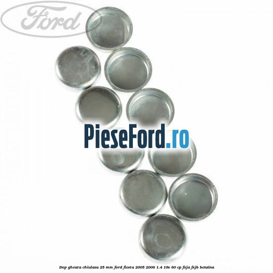 Dop gheata chiulasa 25 mm Ford Fiesta 2005-2008 1.4 16V 80 cp Dop gheata chiulasa 25 mm Ford Fiesta 2005-2008 1.4 16V 80 cp FXJA, FXJB benzina