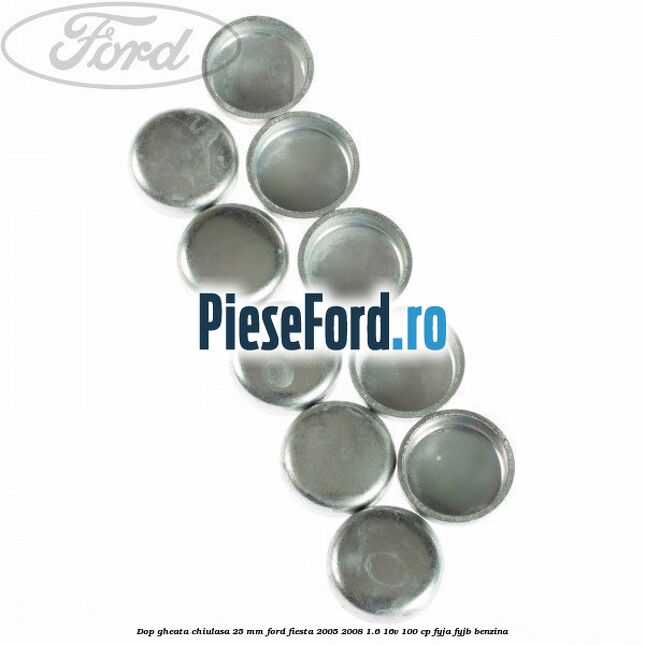 Dop gheata chiulasa 25 mm Ford Fiesta 2005-2008 1.6 16V 100 cp FYJA, FYJB benzina