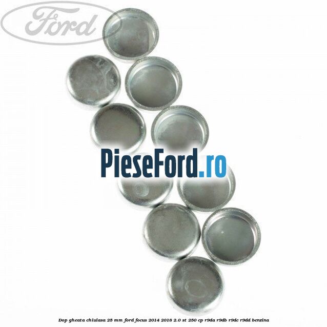 Dop gheata chiulasa 25 mm Ford Focus 2014-2018 2.0 ST 250 cp R9DA, R9DB, R9DC, R9DD benzina