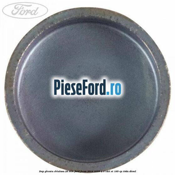 Dop gheata chiulasa 25 mm Ford Focus 2014-2018 2.0 TDCi ST 185 cp T8DA diesel