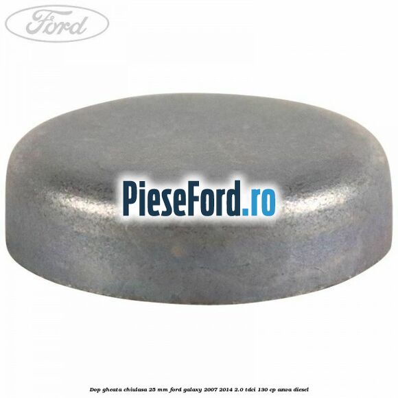 Dop gheata chiulasa 25 mm Ford Galaxy 2007-2014 2.0 TDCi 130 cp Dop gheata chiulasa 25 mm Ford Galaxy 2007-2014 2.0 TDCi 130 cp AZWA diesel