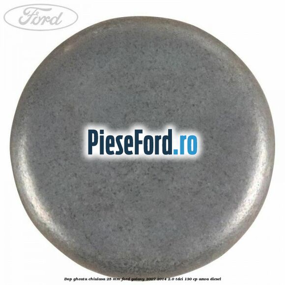 Dop gheata chiulasa 25 mm Ford Galaxy 2007-2014 2.0 TDCi 130 cp Dop gheata chiulasa 25 mm Ford Galaxy 2007-2014 2.0 TDCi 130 cp AZWA diesel