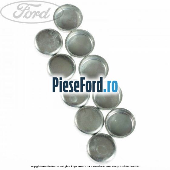 Dop gheata chiulasa 25 mm Ford Kuga 2016-2018 2.0 EcoBoost 4x4 230 cp C20HDTX benzina