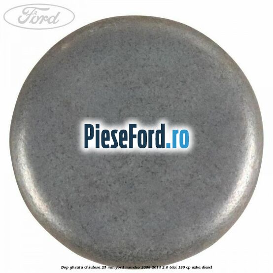 Dop gheata chiulasa 25 mm Ford Mondeo 2008-2014 2.0 TDCi 130 cp AZBA diesel