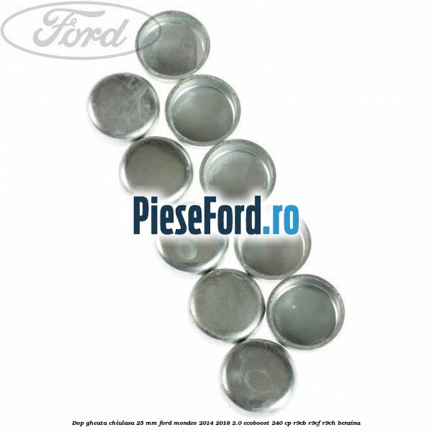 Dop gheata chiulasa 25 mm Ford Mondeo 2014-2018 2.0 EcoBoost 240 cp R9CB, R9CF, R9CH benzina