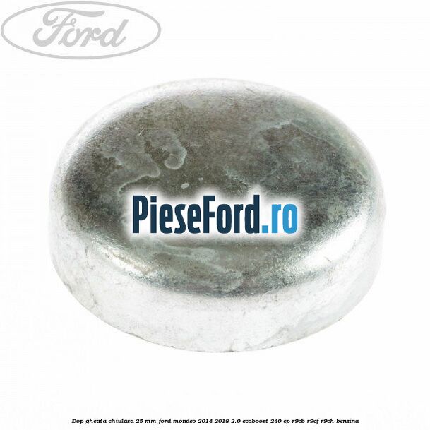 Dop gheata chiulasa 25 mm Ford Mondeo 2014-2018 2.0 EcoBoost 240 cp R9CB, R9CF, R9CH benzina