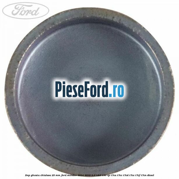 Dop gheata chiulasa 25 mm Ford Mondeo 2014-2018 2.0 TDCi 150 cp T7CA, T7CC, T7CD, T7CE, T7CF, T7CN diesel