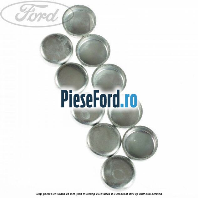Dop gheata chiulasa 25 mm Ford Mustang 2018-2022 2.3 EcoBoost 290 cp C23HD0D benzina