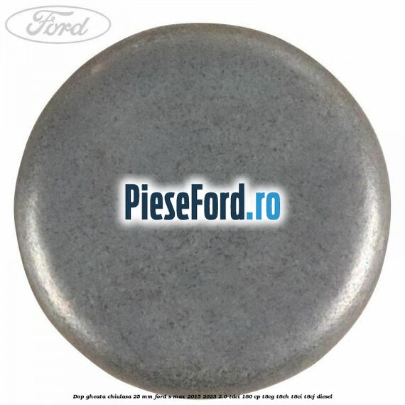 Dop gheata chiulasa 25 mm Ford S-Max 2015-2023 2.0 TDCi 180 cp T8CG, T8CH, T8CI, T8CJ diesel