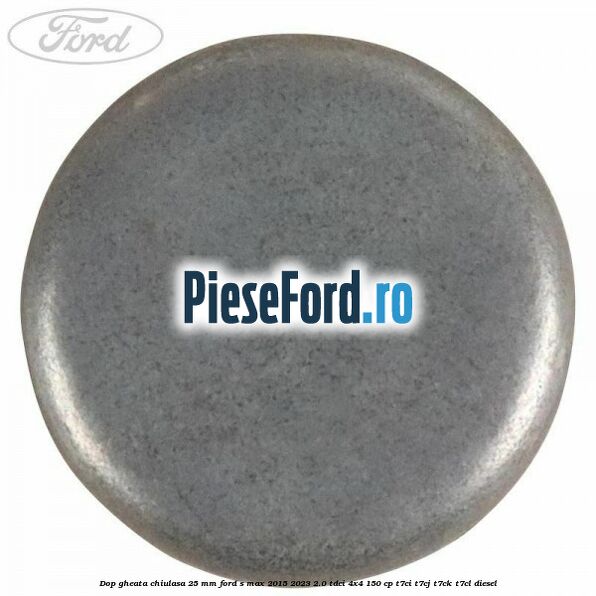 Dop gheata chiulasa 25 mm Ford S-Max 2015-2023 2.0 TDCi 4x4 150 cp T7CI, T7CJ, T7CK, T7CL diesel