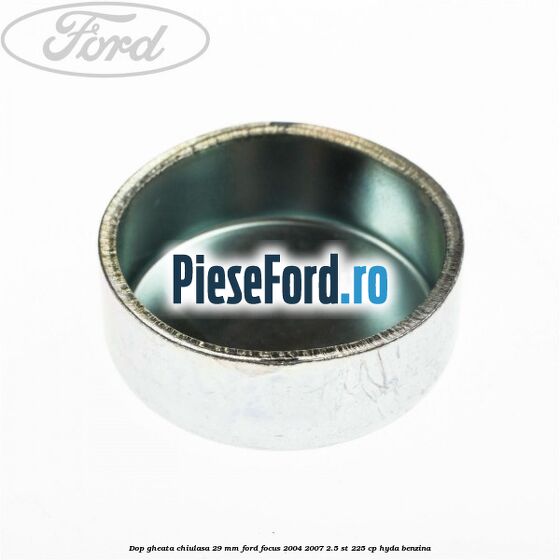 Dop gheata chiulasa 29 mm Ford Focus 2004-2007 2.5 ST 225 cp HYDA benzina