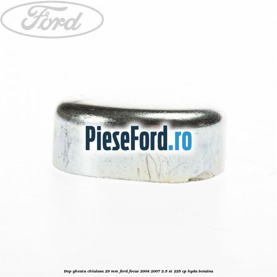Dop gheata chiulasa 29 mm Ford Focus 2004-2007 2.5 ST 225 cp HYDA benzina