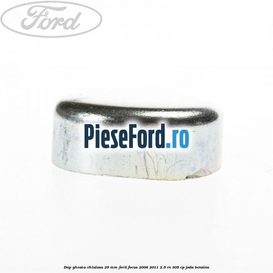Dop gheata chiulasa 29 mm Ford Focus 2008-2011 2.5 RS 305 cp JZDA benzina