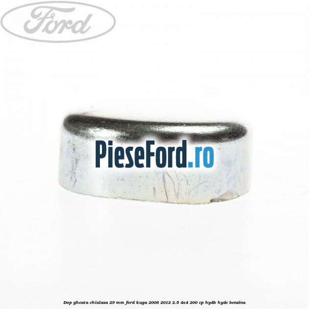 Dop gheata chiulasa 29 mm Ford Kuga 2008-2012 2.5 4x4 200 cp HYDB, HYDC benzina