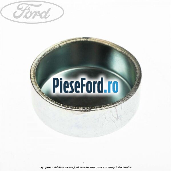 Dop gheata chiulasa 29 mm Ford Mondeo 2008-2014 2.5 220 cp Dop gheata chiulasa 29 mm Ford Mondeo 2008-2014 2.5 220 cp HUBA benzina
