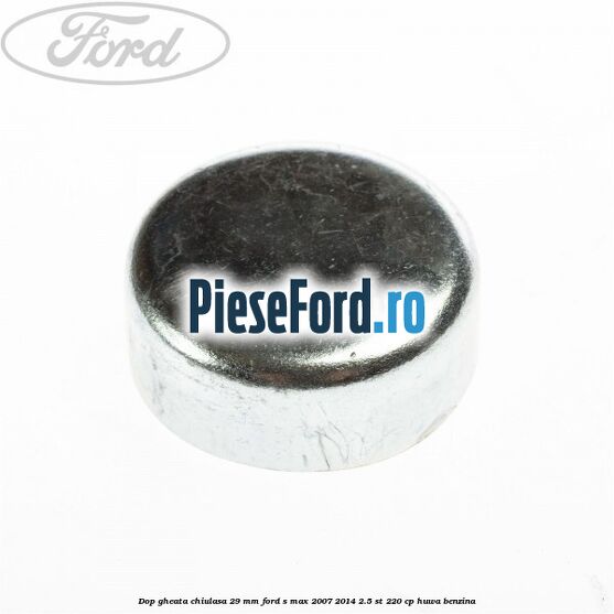 Dop gheata chiulasa 29 mm Ford S-Max 2007-2014 2.5 ST 220 cp Dop gheata chiulasa 29 mm Ford S-Max 2007-2014 2.5 ST 220 cp HUWA benzina