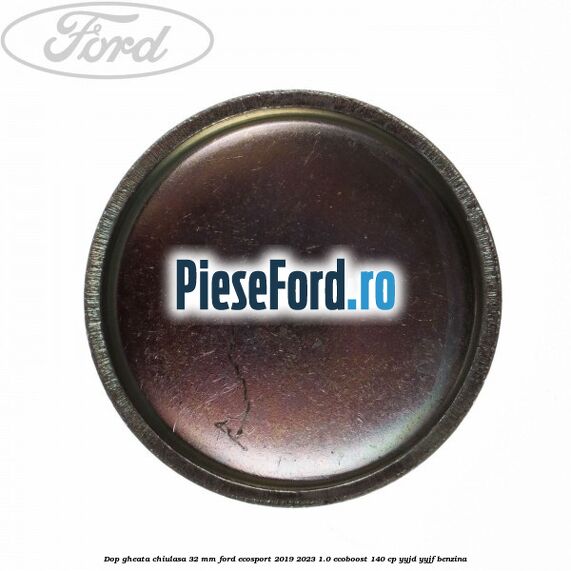 Dop gheata chiulasa 32 MM Ford EcoSport 2019-2023 1.0 EcoBoost 140 cp YYJD, YYJF benzina