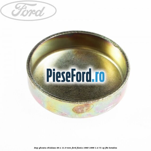 Dop gheata chiulasa 36 x 11.9 mm Ford Fiesta 1989-1996 1.4 71 cp F6E benzina